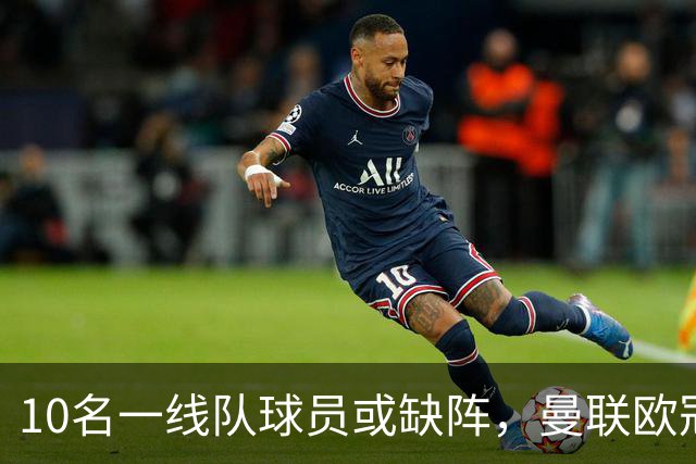 10名一线队球员或缺阵，曼联欧冠客场先愁人手